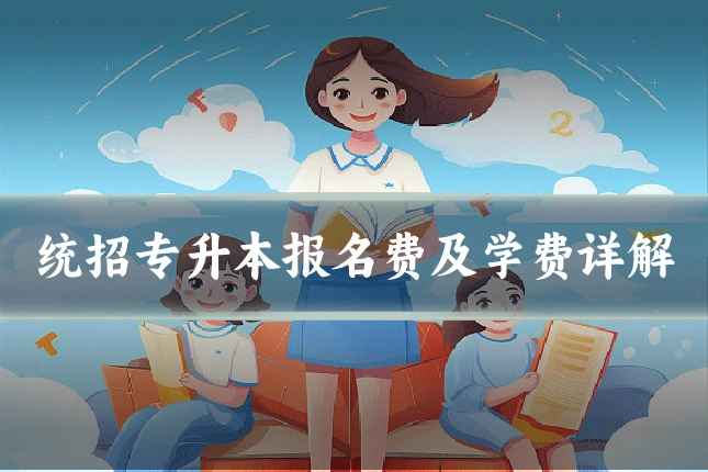 统招专升本报名费及学费详解