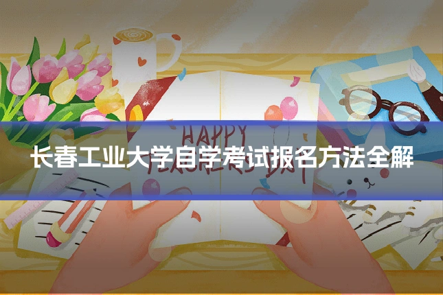 长春工业大学自学考试报名方法全解