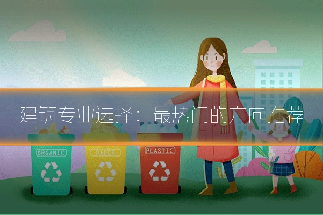 建筑专业选择:最热门的方向推荐