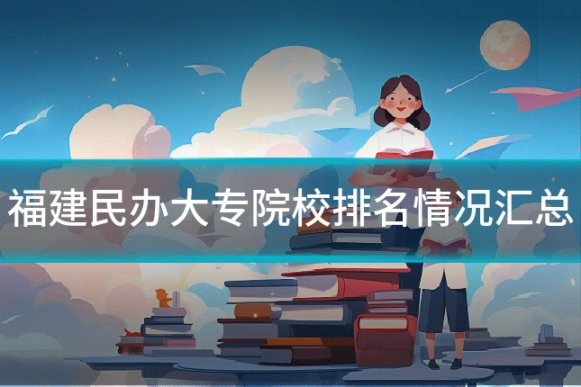 福建民办大专院校排名情况汇总