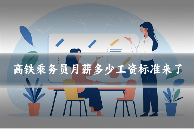高铁乘务员月薪多少工资标准来了