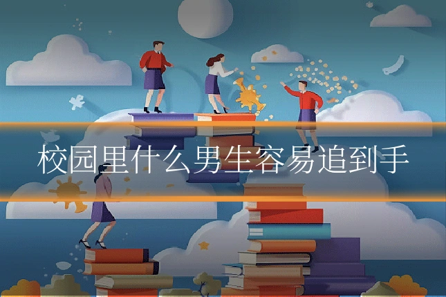 校园里什么男生容易追到手