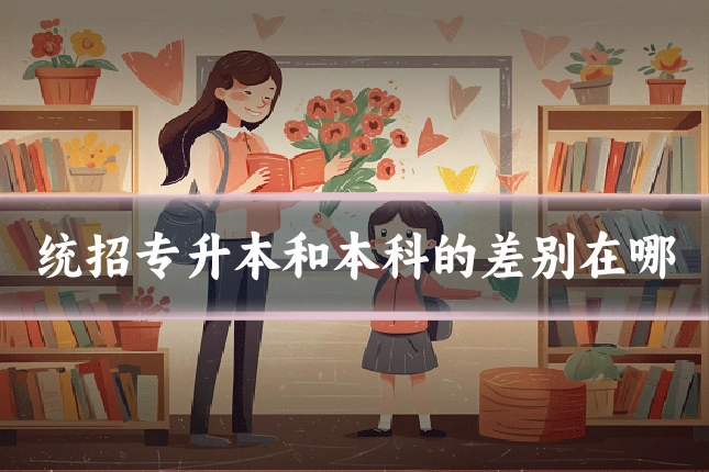 统招专升本和本科的差别在哪