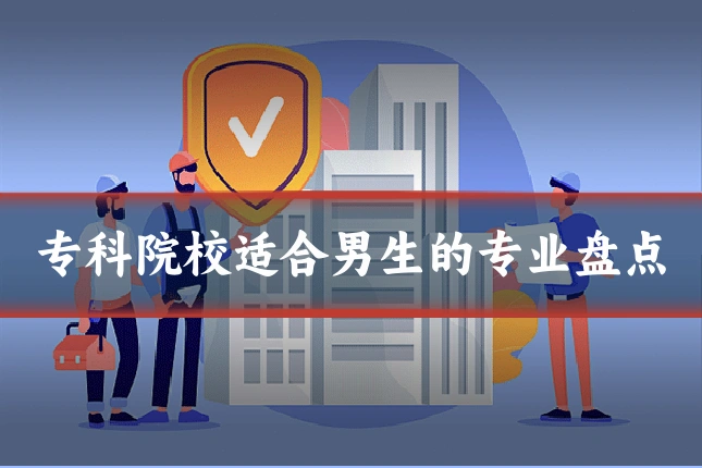 专科院校适合男生的专业盘点
