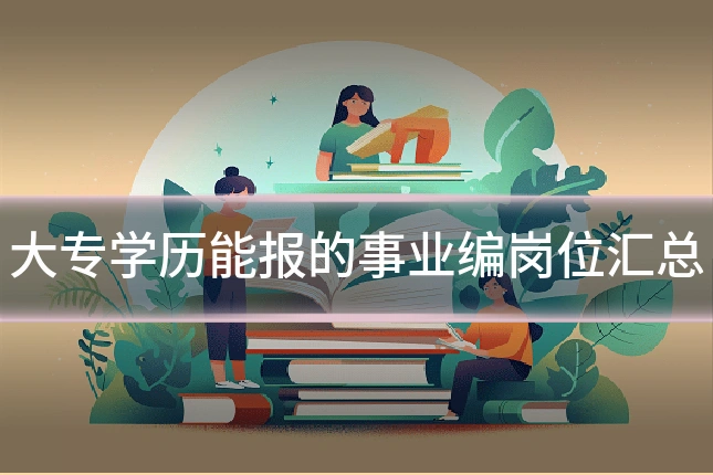 大专学历能报的事业编岗位汇总