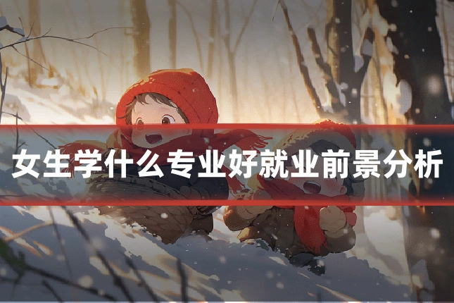 女生学什么专业好就业前景分析
