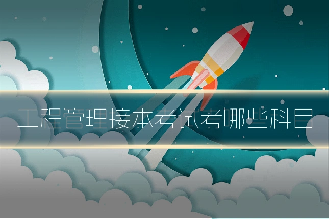 工程管理接本考试考哪些科目