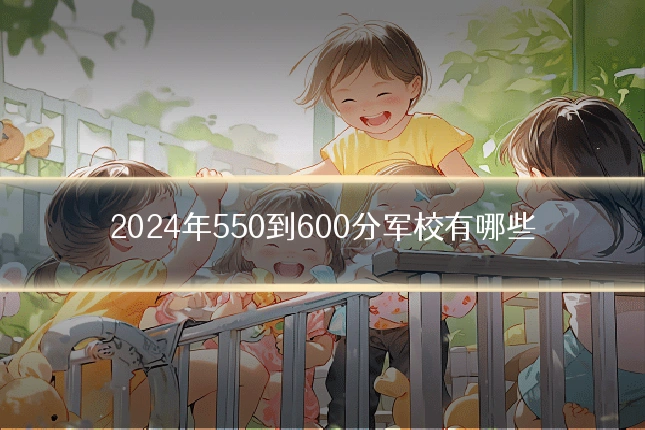 2024年550到600分军校有哪些