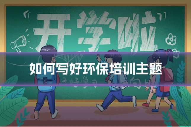 如何写好环保培训主题
