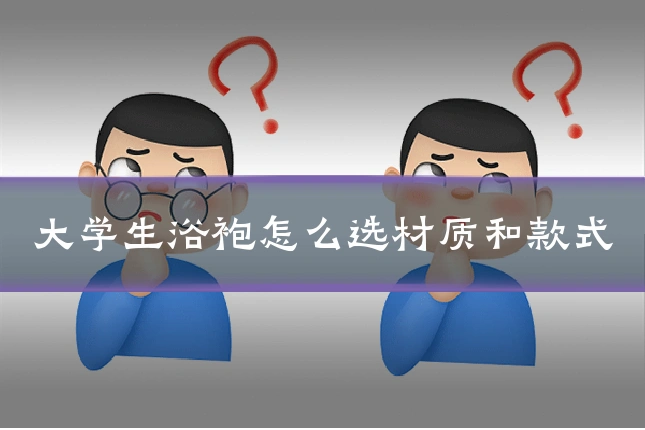 大学生浴袍怎么选材质和款式