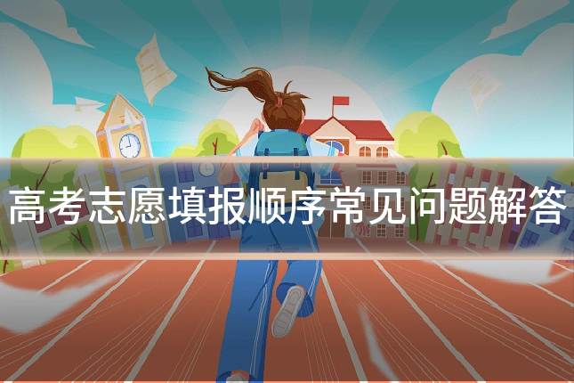 高考志愿填报顺序常见问题解答