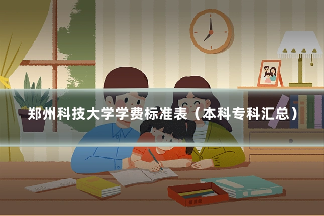 郑州科技大学学费标准表(本科专科汇总)