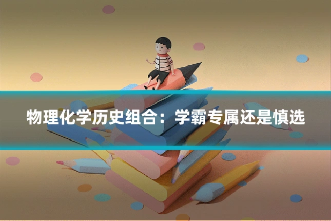 物理化学历史组合：学霸专属还是慎选