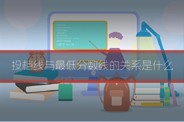 投档线与最低分数线的关系是什么
