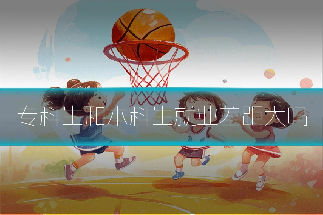 专科生和本科生就业差距大吗