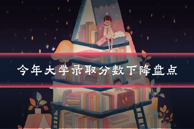 今年大学录取分数下降盘点