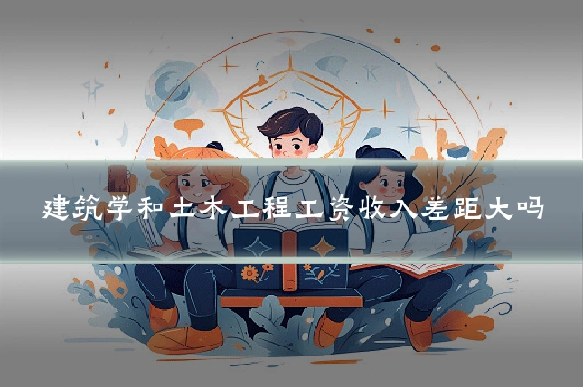 建筑学和土木工程工资收入差距大吗