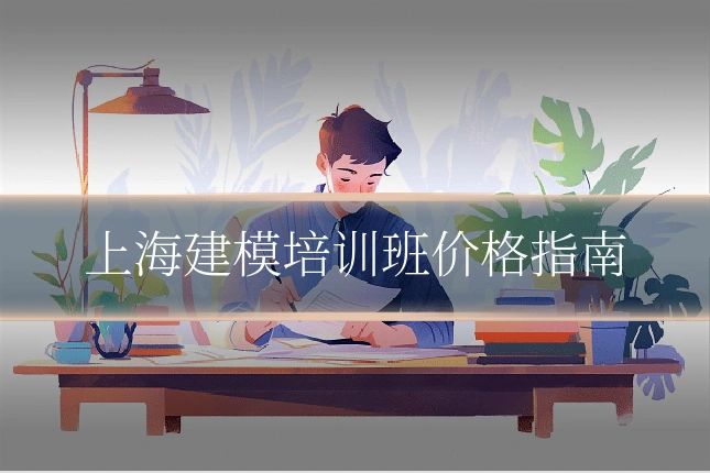 上海建模培训班价格指南