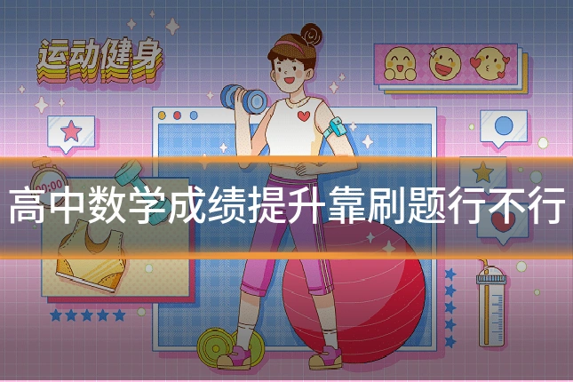 高中数学成绩提升靠刷题行不行