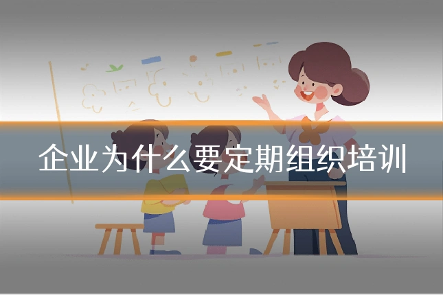 企业为什么要定期组织培训