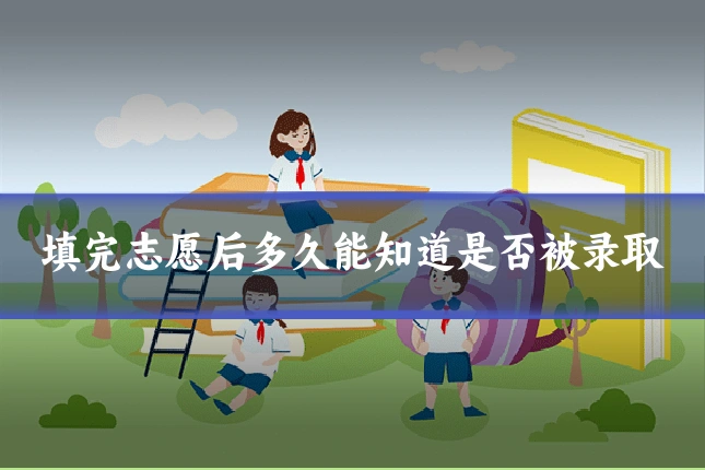 填完志愿后多久能知道是否被录取