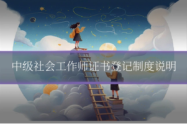 中级社会工作师证书登记制度说明
