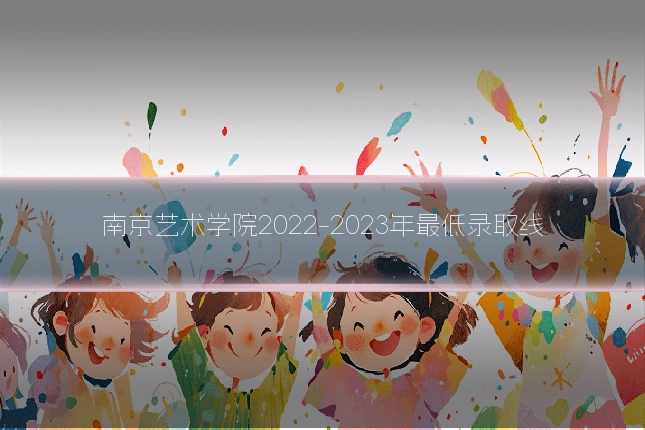 南京艺术学院2022-2023年最低录取线