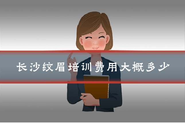 长沙纹眉培训费用大概多少