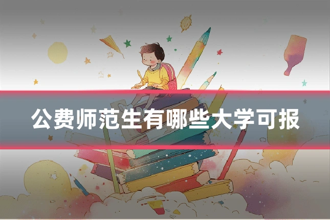 公费师范生有哪些大学可报