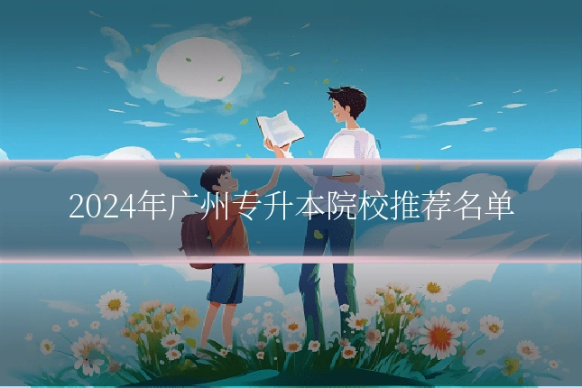 2024年广州专升本院校推荐名单