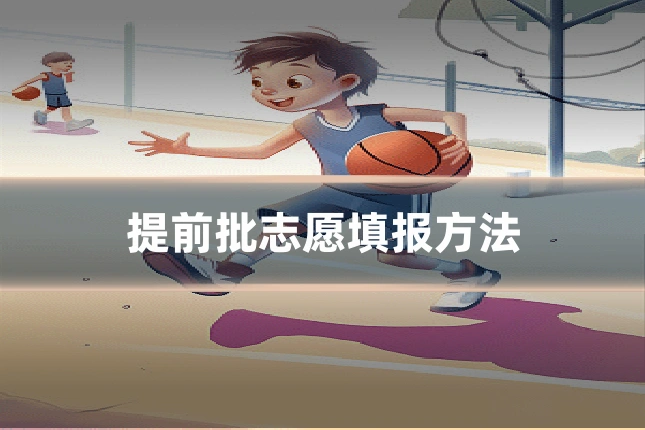 提前批志愿填报方法