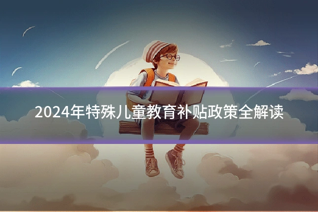 2024年特殊儿童教育补贴政策全解读