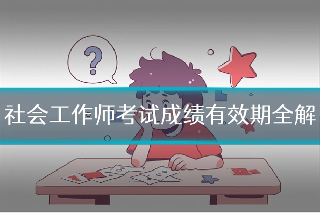 社会工作师考试成绩有效期全解