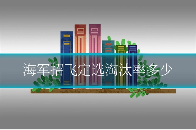 海军招飞定选淘汰率多少
