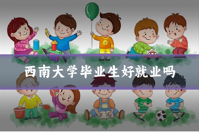 西南大学毕业生好就业吗