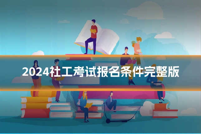 2024社工考试报名条件完整版