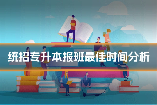 统招专升本报班最佳时间分析