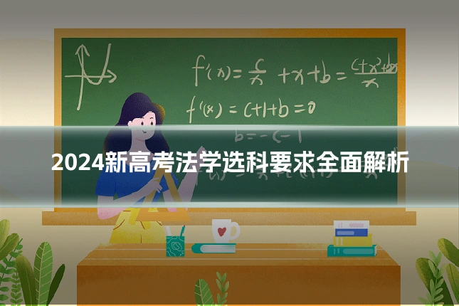 2024新高考法学选科要求全面解析