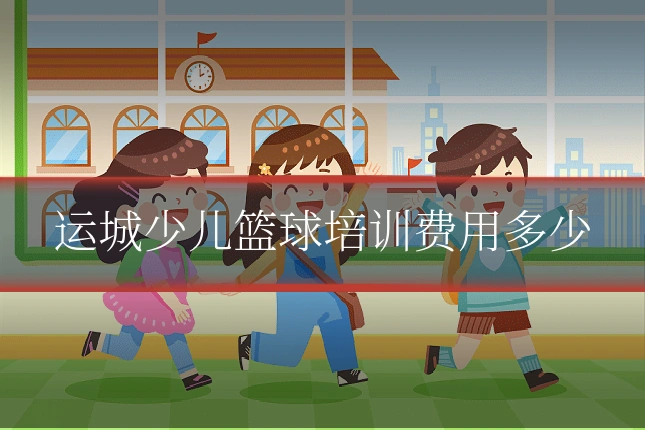 运城少儿篮球培训费用多少