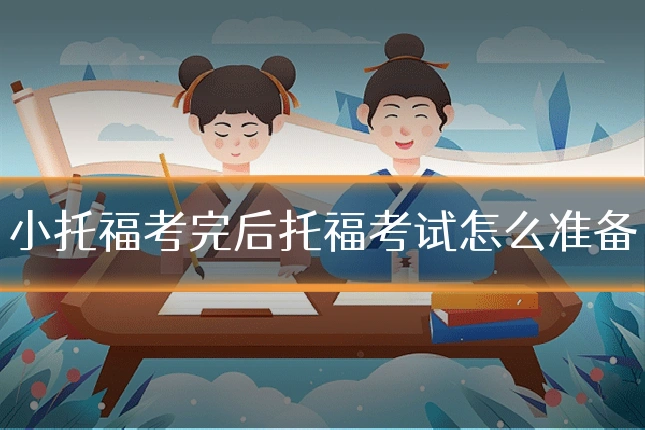 小托福考完后托福考试怎么准备