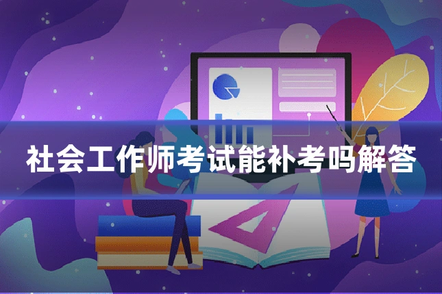社会工作师考试能补考吗解答