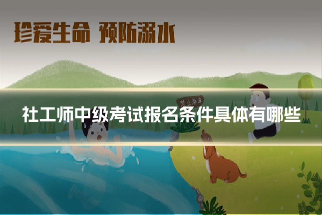 社工师中级考试报名条件具体有哪些