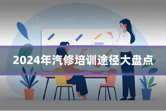 2024年汽修培训途径大盘点