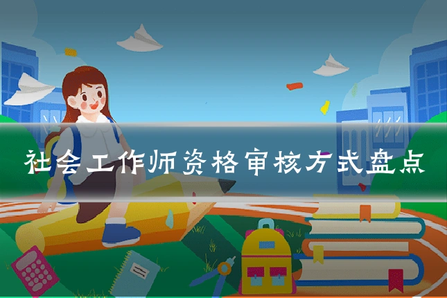 社会工作师资格审核方式盘点