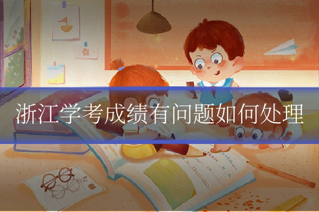 浙江学考成绩有问题如何处理