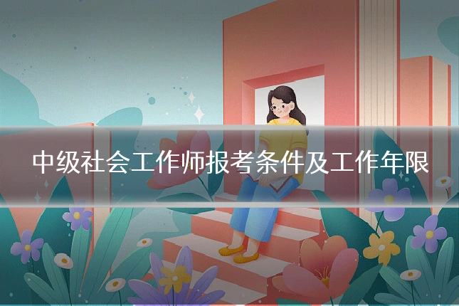 中级社会工作师报考条件及工作年限