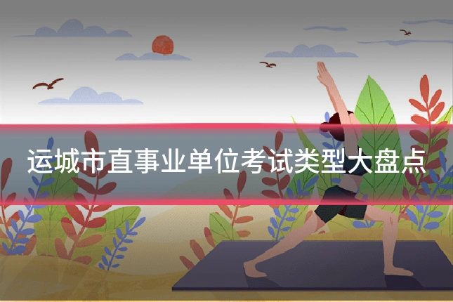 运城市直事业单位考试类型大盘点