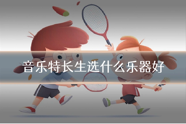 音乐特长生选什么乐器好
