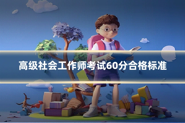 高级社会工作师考试60分合格标准