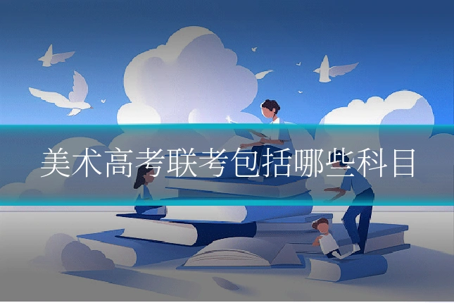 美术高考联考包括哪些科目